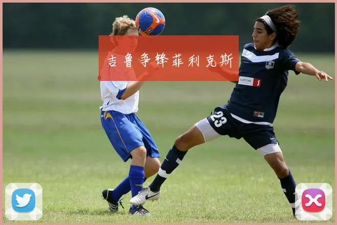 吉鲁争锋菲利克斯