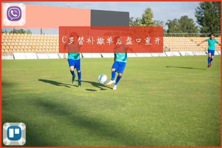 C罗替补撤单后盘口重开