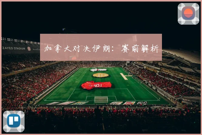 加拿大对决伊朗：赛前解析