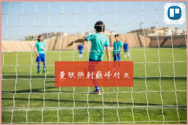 曼联热刺巅峰对决